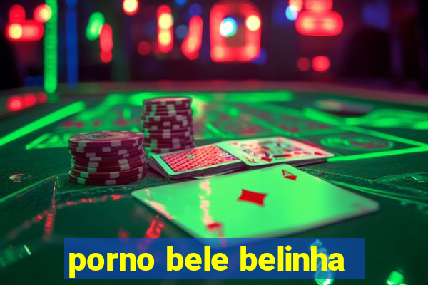 porno bele belinha